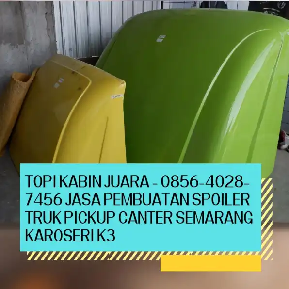 Topi Kabin Juara - 0856-4028-7456 Jasa Pembuatan Spoiler Truk Pickup Canter Semarang Karoseri K3