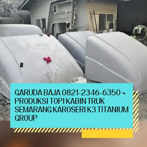 Mahkota Jalanan 0821-2346-6350 ¬ Produksi Topi Kabin Truk Semarang Karoseri K3 Titanium Group