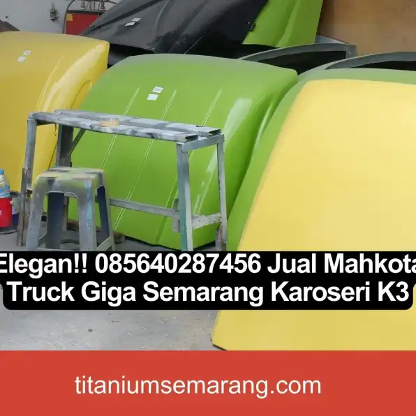 Elegan!! 085640287456 Jual Mahkota Truck Giga Semarang Karoseri K3