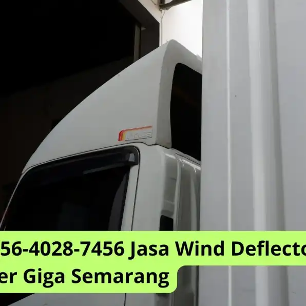 Handal 0856-4028-7456 Jasa Wind Deflector Truk Trailer Giga Semarang