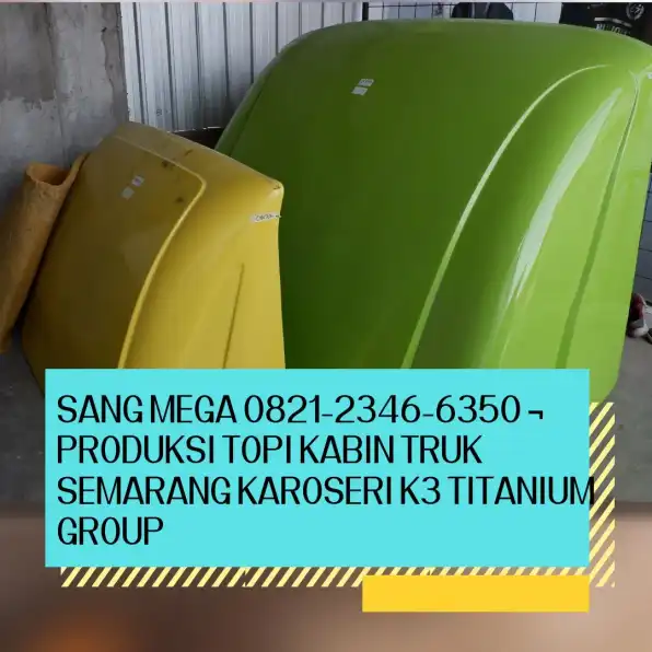 Pelindung Juara 0821-2346-6350 ¬ Produksi Topi Kabin Truk Semarang Karoseri K3 Titanium Group