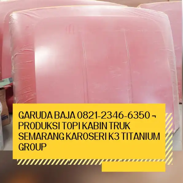 Garuda Baja 0821-2346-6350 ¬ Produksi Topi Kabin Truk Semarang Karoseri K3 Titanium Group