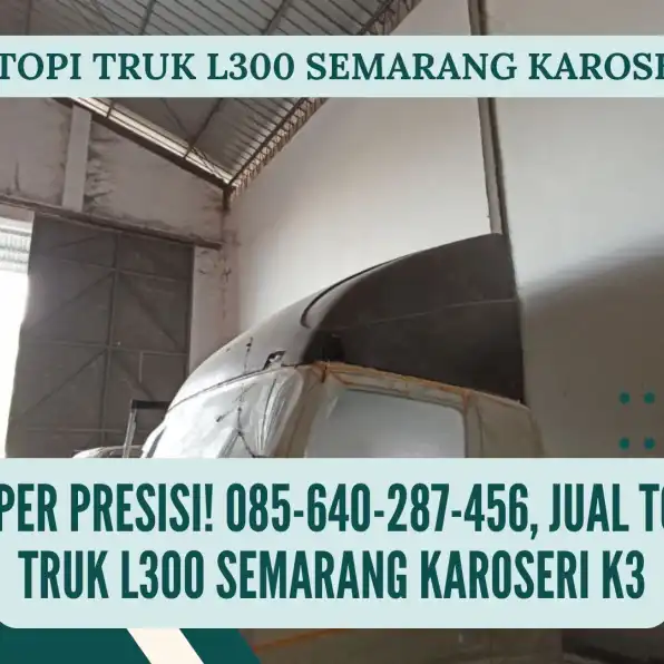 Super Presisi! 085-640-287-456, Jual Topi Truk L300 Semarang Karoseri K3