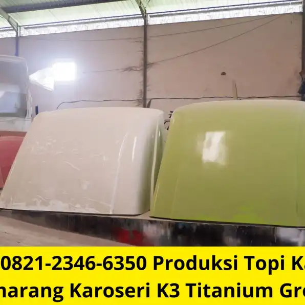 Eksklusif 0821-2346-6350 Produksi Topi Kabin Truk Semarang Karoseri K3 Titanium Group