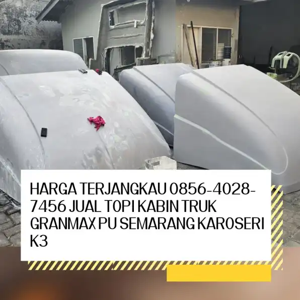 Harga Terjangkau 0856-4028-7456 Jual Topi Kabin Truk Granmax PU Semarang Karoseri K3