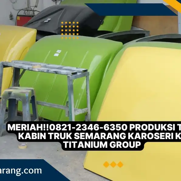 Meriah!!0821-2346-6350 Produksi Topi Kabin Truk Semarang Karoseri K3 Titanium Group Meriah!!0821-2346-6350 Produksi Topi Kabin Truk Semarang Karoseri K3 Titanium Group