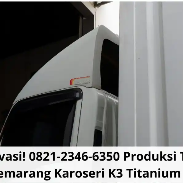 Penuh Inovasi! 0821-2346-6350 Produksi Topi Kabin Truk Semarang Karoseri K3 Titanium Group