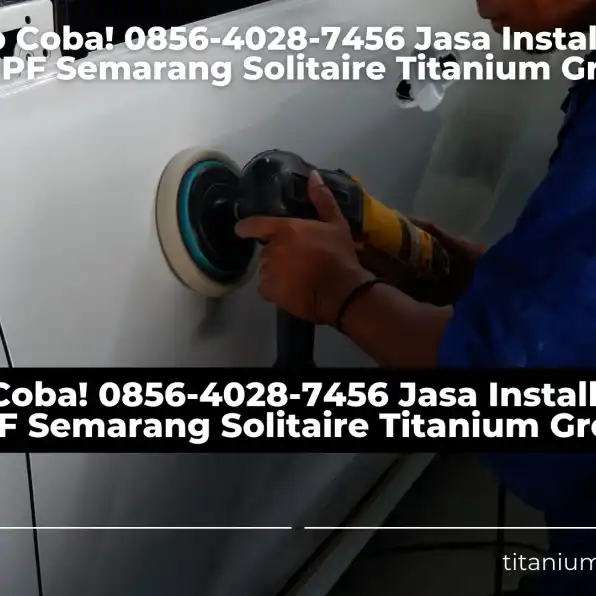 Wajib Coba! 0856-4028-7456 Jasa Install Sticker PPF Semarang Solitaire Titanium Group