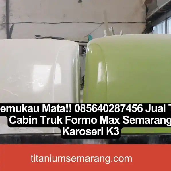 Memukau Mata!! 085640287456 Jual Topi Cabin Truk Formo Max Semarang Karoseri K3