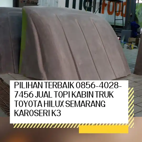 Solusi Andalan 0856-4028-7456 Jual Topi Kabin Truk Isuzu Giga Semarang Karoseri K3