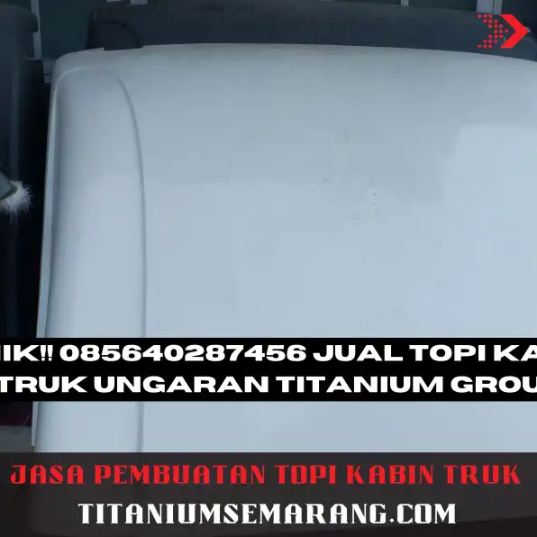 Unik!! 085640287456 Jual Topi Kabin Truk Ungaran Titanium Group