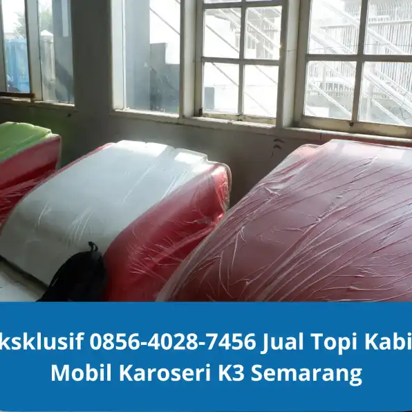 Eksklusif 0856-4028-7456 Jual Topi Kabin Mobil Karoseri K3 Semarang