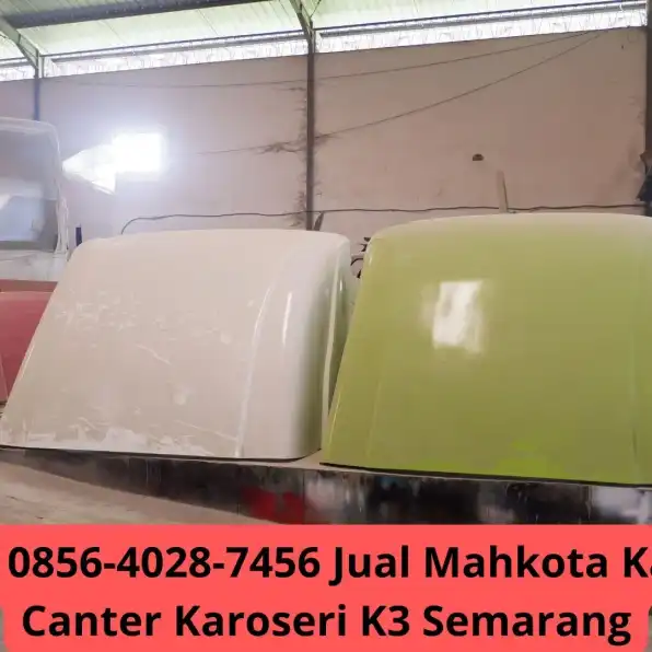 Istimewa 0856-4028-7456 Jual Mahkota Kabin Truk Canter Karoseri K3 Semarang