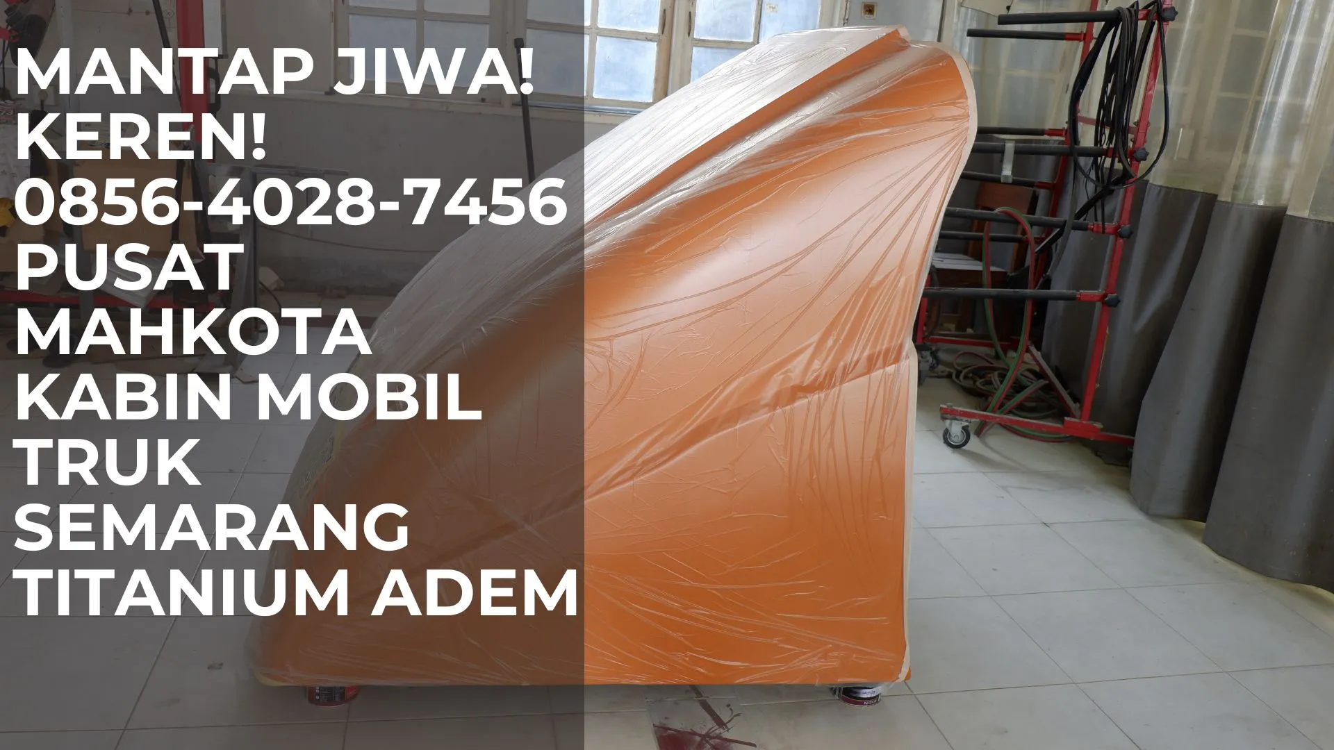 Mantap Jiwa! 0856-4028-7456 Pusat Mahkota Kabin Mobil Truk Semarang Titanium Adem