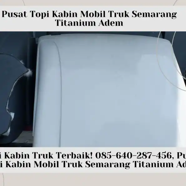 MAHKOTA KABIN TRUK PREMIUM! 085-640-287-456, Pusat Mahkota Kabin Mobil Truk Semarang Titanium Adem