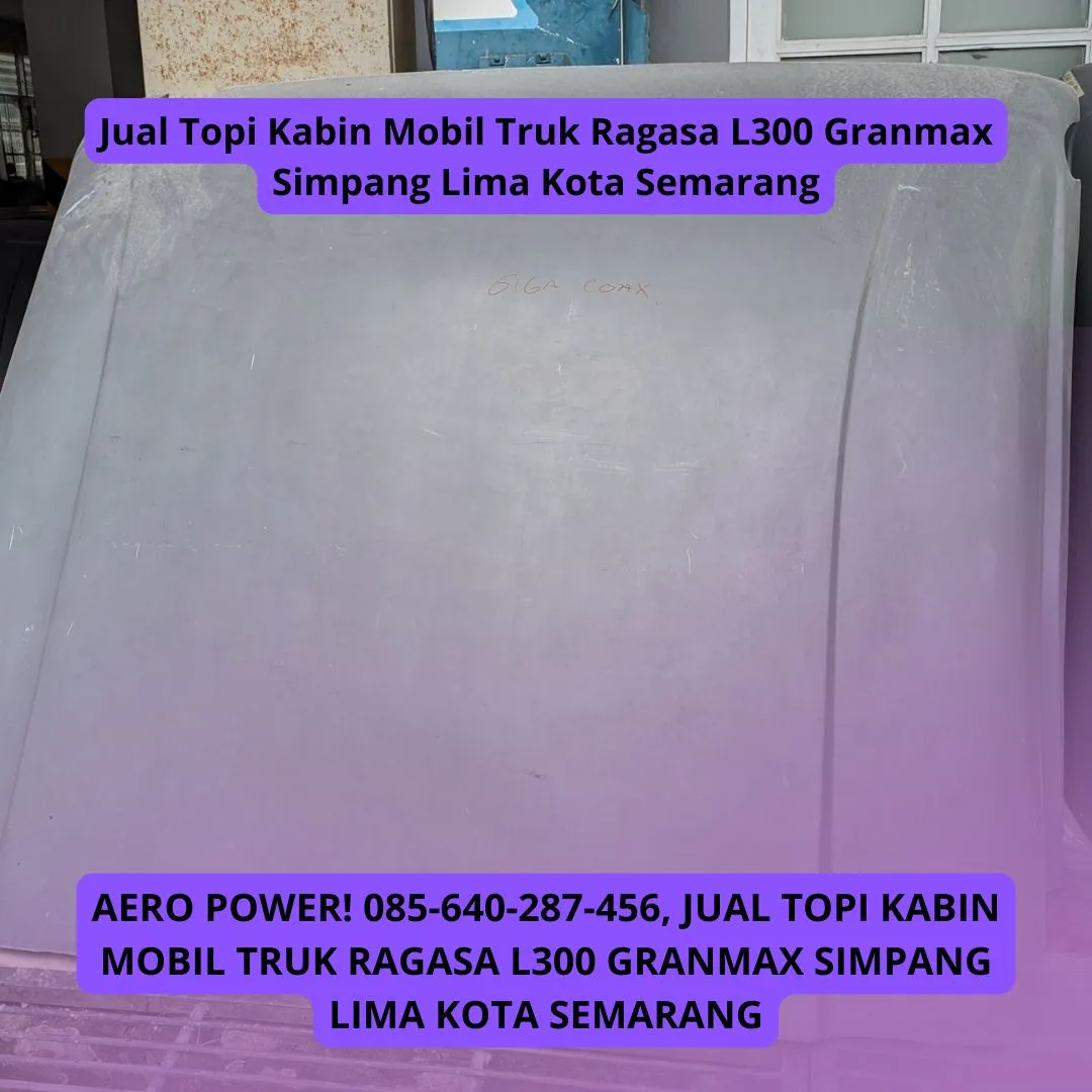 Level Boss, Seller Topi Kabin Mobil Truk Ragasa L300 Granmax Simpang Lima Kota Semarang