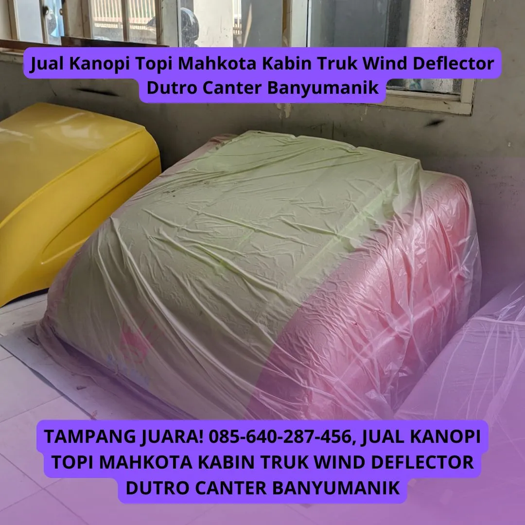 Tampang Juara, Sedia Kanopi Topi Mahkota Kabin Truk Wind Deflector Dutro Canter Banyumanik