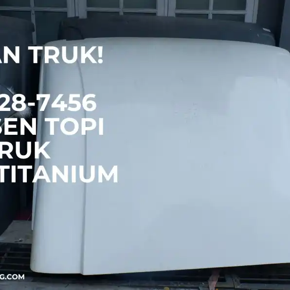 Andalan Truk! 0856-4028-7456 Produsen Topi Kabin Truk Demak Titanium Group