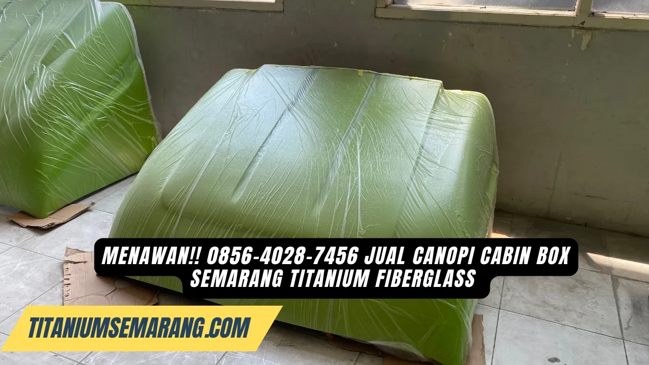 Menawan!! 0856-4028-7456 Jual Canopi Cabin Box Semarang Titanium Fiberglass