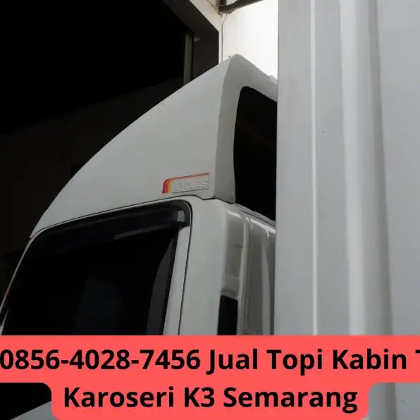 Tangguh 0856-4028-7456 Jual Topi Kabin Truk Giga Karoseri K3 Semarang