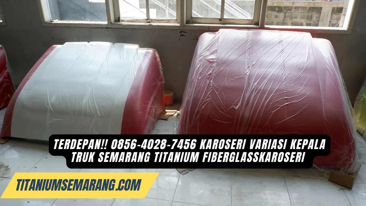 Terdepan!! 0856-4028-7456 Karoseri Variasi Kepala Truk Semarang Titanium FiberglassKaroseri