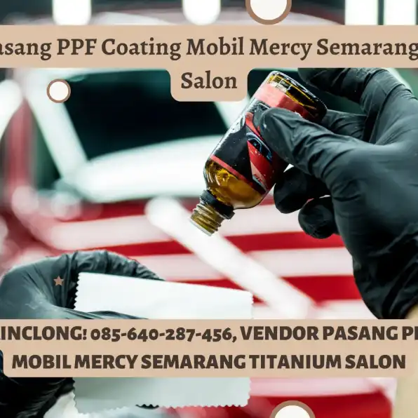 Jaminan Kinclong! 085-640-287-456, Vendor Pasang PPF Coating Mobil Mercy Semarang Titanium Salon