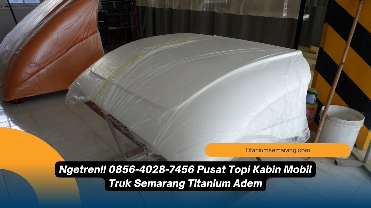 Mengesankan!! 0856-4028-7456 Pusat Topi Kabin Mobil Truk Semarang Titanium Adem