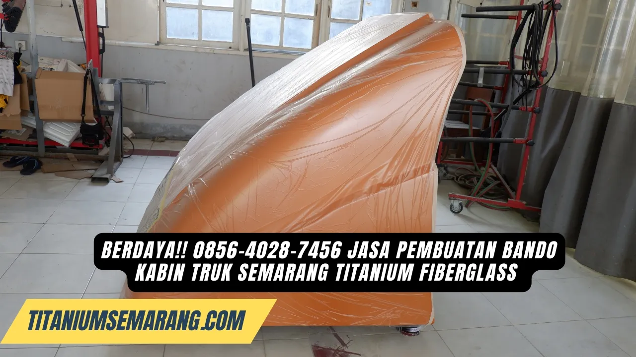 Digdaya!! 0856-4028-7456 Jasa Pembuatan Bando Kabin Truk Semarang Titanium Fiberglass