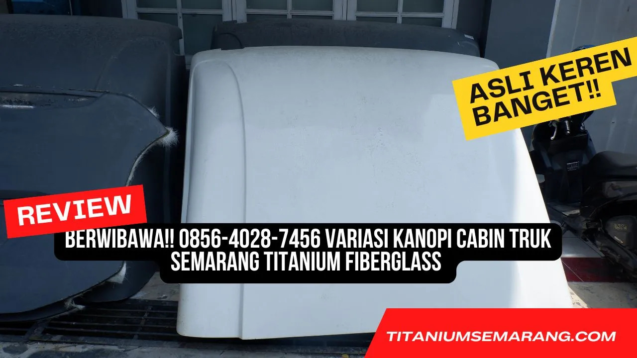 Terpandang!! 0856-4028-7456 Variasi Topi Cabin Mobil Semarang Titanium Fiber