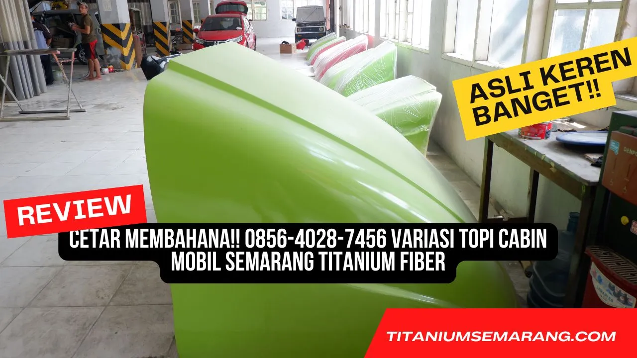 Gila Keren!! 0856-4028-7456 Variasi Kanopi Cabin Truk Semarang Titanium Fiberglass