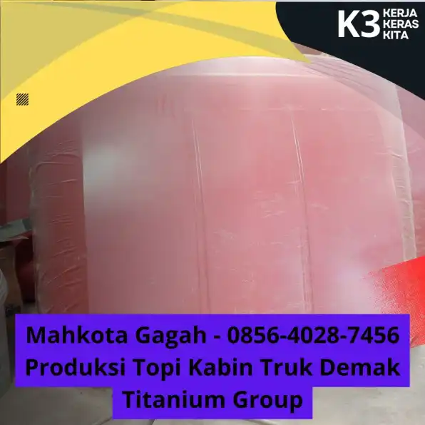 Mahkota Gagah - 0856-4028-7456 Produksi Topi Kabin Truk Demak Titanium Group