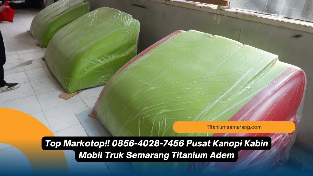 Top Markotop!! 0856-4028-7456 Pusat Kanopi Kabin Mobil Truk Semarang Titanium Adem