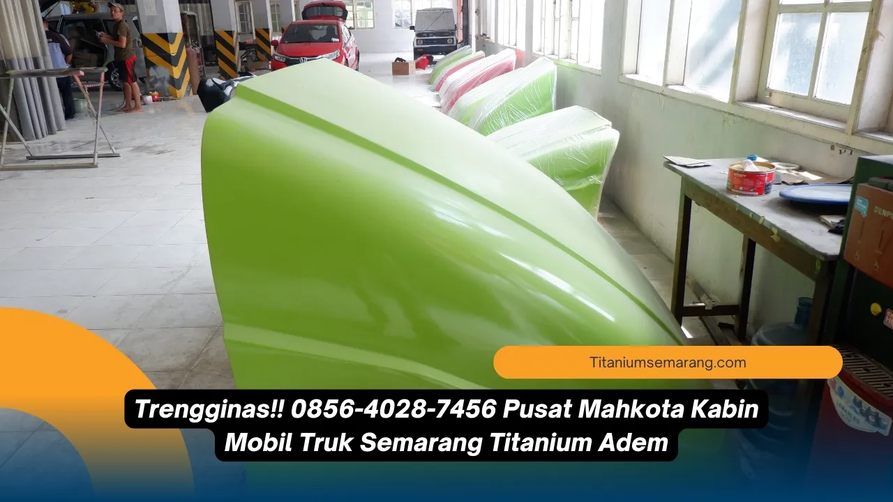 Jawara!! 0856-4028-7456 Pusat Mahkota Kabin Mobil Truk Semarang Titanium Adem