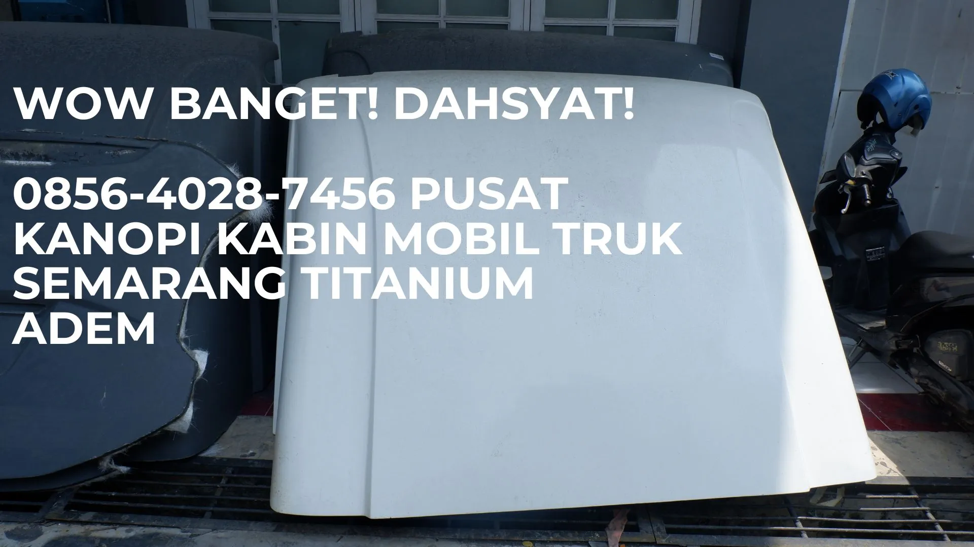 Wow Banget! Dahsyat! 0856-4028-7456 Pusat Kanopi Kabin Mobil Truk Semarang Titanium Adem