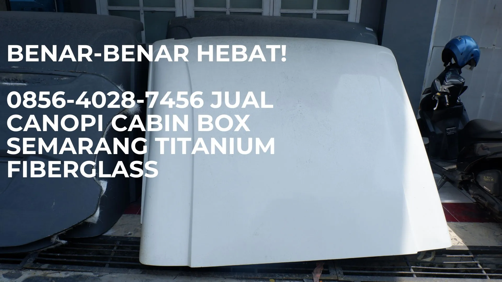 Benar-Benar Hebat! 0856-4028-7456 Jual Canopi Cabin Box Semarang Titanium Fiberglass