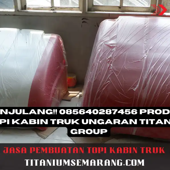 Menjulang!! 085640287456 Produksi Topi Kabin Truk Ungaran Titanium Group