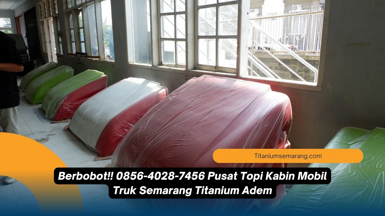 Berbobot!! 0856-4028-7456 Pusat Topi Kabin Mobil Truk Semarang Titanium Adem