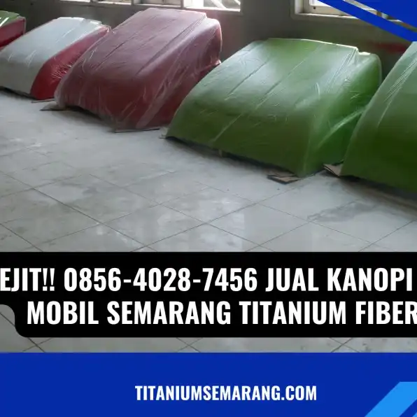 Nyentrik!! 0856-4028-7456 Jual Kanopi Kabin Mobil Semarang Titanium Fiber