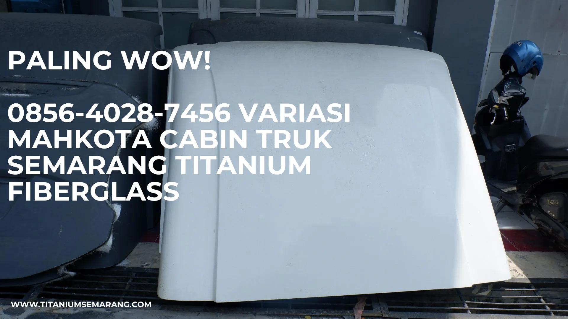 Paling Wow! 0856-4028-7456 Variasi Mahkota Cabin Truk Semarang Titanium Fiberglass