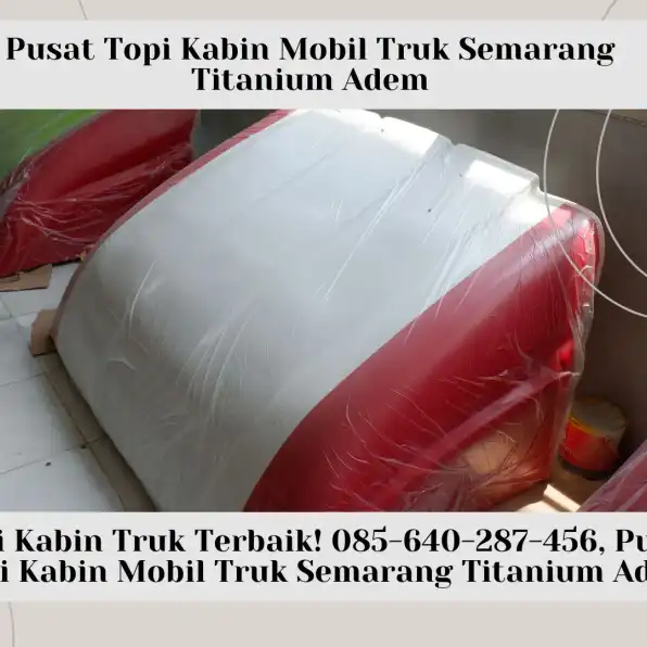 TOPI KABIN TRUK BAIK! 085-640-287-456, Pusat Topi Kabin Mobil Truk Semarang Titanium Adem