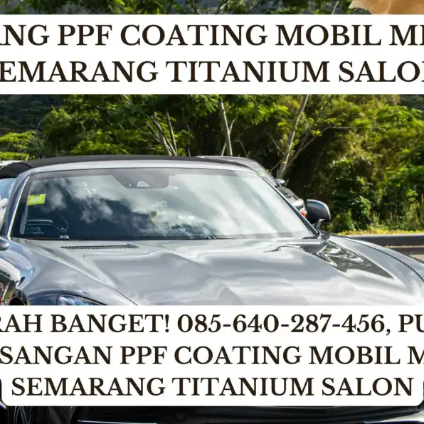 Murah Banget! 085-640-287-456, Pusat Pemasangan PPF Coating Mobil Mercy Semarang Titanium Salon