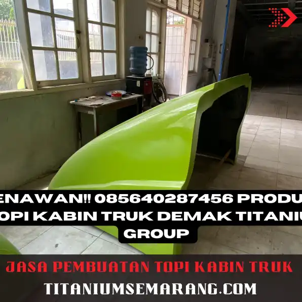 Ajaib!! 085640287456 Produksi Topi Kabin Truk Demak Titanium Group