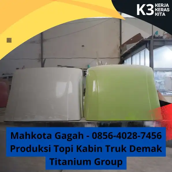 Perisai Elegan - 0856-4028-7456 Produsen Topi Kabin Truk Demak Titanium Group