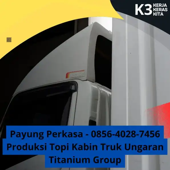 Payung Perkasa - 0856-4028-7456 Produksi Topi Kabin Truk Ungaran Titanium Group