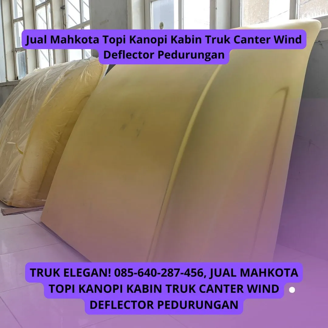 Makin Sangar, Produksi Mahkota Topi Kanopi Kabin Truk Canter Wind Deflector Pedurungan