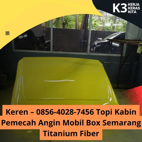 Keren – 0856-4028-7456 Topi Kabin Pemecah Angin Mobil Box Semarang Titanium Fiber