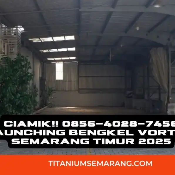 Ciamik!! 0856-4028-7456 Launching Bengkel Vortex Semarang Timur 2025