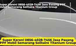 Super Keren! 0856-4028-7456 Jasa Pasang Ppf Mobil Semarang Solitaire Titanium Group