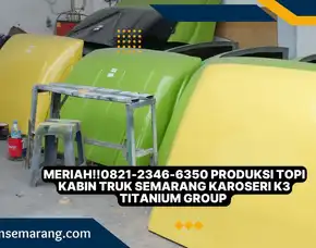 Meriah!!0821-2346-6350 Produksi Topi Kabin Truk Semarang Karoseri K3 Titanium Group Meriah!!0821-2346-6350 Produksi Topi Kabin Truk Semarang Karoseri K3 Titanium Group