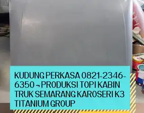 Kudung Perkasa 0821-2346-6350 ¬ Produksi Topi Kabin Truk Semarang Karoseri K3 Titanium Group